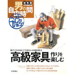 高級家具作りを楽しむ―和ごころの木工で語らいの場を作る(定年前から始める男の自由時間ベストセレクション) [単行本]