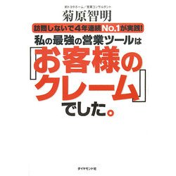 私の最強の営業ツールは「お客様のクレーム」でした。―訪問しないで4年連続No.1が実践! [単行本]