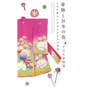 着物と日本の色 子ども着物篇―日本の暮らしが見える小さな着物 [単行本]