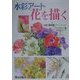 水彩アート 花を描く(入門シリーズ) [全集叢書]