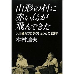 山形の村に赤い鳥が飛んできた―小川紳介プロダクションとの25年 [単行本]