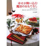 幸せが舞い込む魔法のおもてなし―ササッと作れて、楽しさいっぱいのプラン&レシピ [単行本]