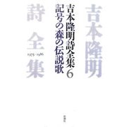 吉本隆明詩全集〈6〉記号の森の伝説歌 [全集叢書]