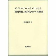 デジタルアーカイブにおける「資料基盤」統合化モデルの研究 [単行本]