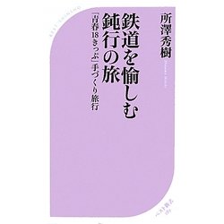 鉄道を愉しむ鈍行の旅―「青春18きっぷ」手づくり旅行(ベスト新書) [新書]