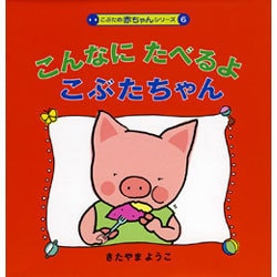 こんなに たべるよ こぶたちゃん(こぶたの赤ちゃんシリーズ〈6〉) [絵本]