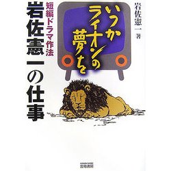 いつかライオンの夢を―短編ドラマ作法 岩佐憲一の仕事 [単行本]