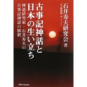 古事記神話と日本の生い立ち―神道研究家・石井寿夫の古事記神話の解釈 [単行本]