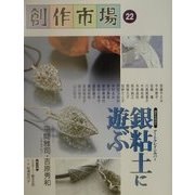創作市場〈22〉銀粘土(アートクレイシルバー)に遊ぶ [全集叢書]