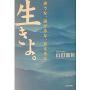 生きよ。―迷うな、逃げるな、甘えるな [単行本]