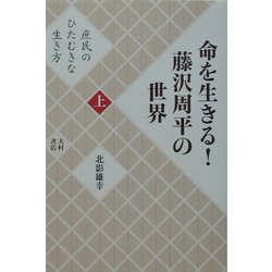 命を生きる!藤沢周平の世界〈上〉庶民のひたむきな生き方 [単行本]
