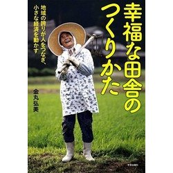 幸福な田舎のつくりかた―地域の誇りが人をつなぎ、小さな経済を動かす [単行本]