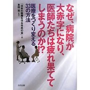 なぜ、病院が大赤字になり、医師たちは疲れ果ててしまうのか!?―医療をつくり変える33の方法 [単行本]