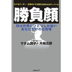 勝負顔―モテるリーダー・仕事のデキる男たちはみんなやっている 顔は世界にひとつしかないあなただけの広告塔 [単行本]