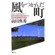 風をつかんだ町―クリーンエネルギー・自然の財宝を掘りあてた岩手県葛巻町の奇跡 [単行本]
