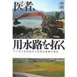 医者、用水路を拓く―アフガンの大地から世界の虚構に挑む [単行本]