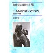 主イエスの背を見つめて―福音の真髄(加藤常昭説教全集〈26〉) [全集叢書]