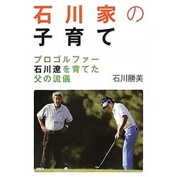 石川家の子育て―プロゴルファー石川遼を育てた父の流儀 [単行本]