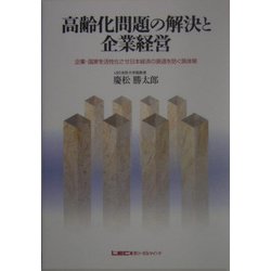 高齢化問題の解決と企業経営―企業・国家を活性化させ日本経済の衰退を防ぐ具体策 [単行本]