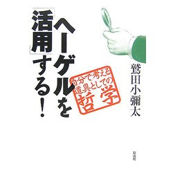 ヘーゲルを「活用」する!―自分で考える道具としての哲学 [単行本]
