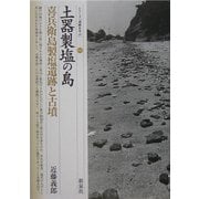 土器製塩の島・喜兵衛島製塩遺跡と古墳(シリーズ「遺跡を学ぶ」〈018〉) [単行本]