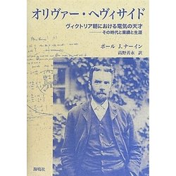 オリヴァー・ヘヴィサイド―ヴィクトリア朝における電気の天才 その時代と業績と生涯 [単行本]