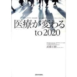 医療が変わるto2020－DPC/PDPS・地域連携・P4P・臨床指標・RBRVS・スキルミクス・etc [単行本]