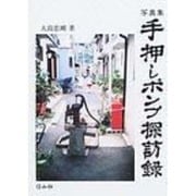 手押しポンプ探訪録－写真集 [単行本]