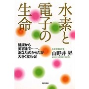 水素と電子の生命―健康から美容まで…。あなたのからだが大きく変わる! [単行本]