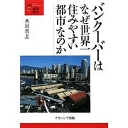 バンクーバーはなぜ世界一住みやすい都市なのか(叢書・地球発見) [全集叢書]