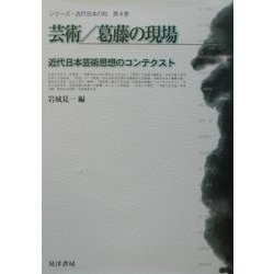 芸術・葛藤の現場―近代日本芸術思想のコンテクスト(シリーズ・近代日本の知〈第4巻〉) [単行本]