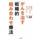 がんを治す「戦略的組み合わせ療法」―病院では教えてくれない、がんの新しい治し方 [単行本]