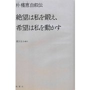 絶望は私を鍛え、希望は私を動かす―朴槿恵自叙伝 [単行本]
