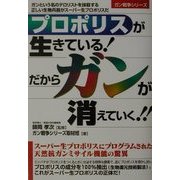 プロポリスが生きている!だからガンが消えていく!!―ガンという名のテロリストを抹殺する正しい生物兵器がスーパー生プロポリスだ(ガン戦争シリーズ) [単行本]
