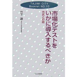 市場化テストをいかに導入するべきか―市民と行政(TAJIMI CITY Booklet〈No.10〉) [単行本]