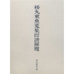 松丸東魚蒐集印譜解題　高山節也/著 松丸東魚蒐集印譜解題 | 高山 節也 |本 | 通販 | Amazon