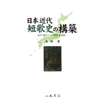 日本近代短歌史の構築―晶子・啄木・八一・茂吉・佐美雄 [全集叢書]Ω