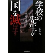 学校の先生が国を滅ぼす―公立校元校長の衝撃レポート [単行本]