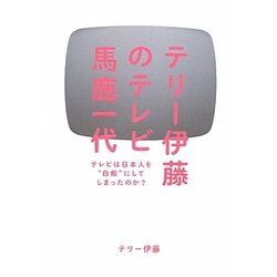 テリー伊藤のテレビ馬鹿一代―テレビは日本人を“白痴"にしてしまったのか? [単行本]