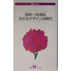 田中一光　われらデザインの時代 田中一光自伝われらデザインの時代 (白水Uブックス 1070) | 田中