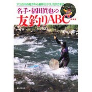 名手・福田真也の友釣りABC…―アユの川の見方から最新仕かけ、釣り方まで [単行本]