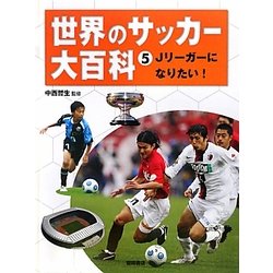 世界のサッカー大百科〈5〉Jリーガーになりたい! [全集叢書]