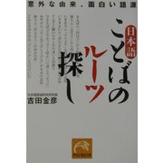 日本語 ことばのルーツ探し―意外な由来、面白い語源(祥伝社黄金文庫) [文庫]