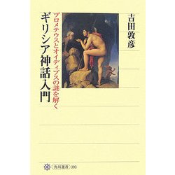 ギリシア神話入門―プロメテウスとオイディプスの謎を解く(角川選書) [全集叢書]