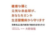 健康な腸と元気な赤血球が、あなたをガンや生活習慣病から守ります―発酵食品と腸内細菌が健康な身体を作る! [単行本]