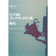 ロシア皇帝アレクサンドル一世の時代―たたかう人々 [単行本]