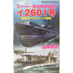 スーパー潜水艦隊旗艦イ2601号―真珠湾アウトレンジ奇襲(白石ノベルス) [新書]