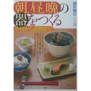 朝、昼、晩の器をつくる―小皿から蓋物まで [単行本]