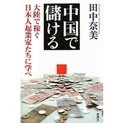 中国で儲ける―大陸で稼ぐ日本人起業家たちに学べ [単行本]