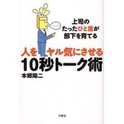 人をヤル気にさせる10秒トーク術―上司のたったひと言が部下を育てる [単行本]